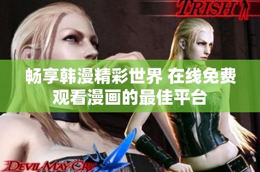 畅享韩漫精彩世界 在线免费观看漫画的最佳平台