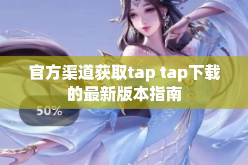 官方渠道获取tap tap下载的最新版本指南