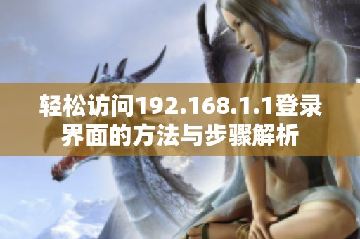 轻松访问192.168.1.1登录界面的方法与步骤解析