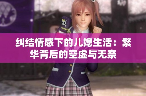 纠结情感下的儿媳生活：繁华背后的空虚与无奈