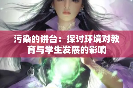 污染的讲台：探讨环境对教育与学生发展的影响