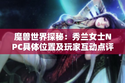 魔兽世界探秘：秀兰女士NPC具体位置及玩家互动点评分享