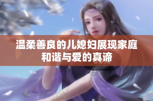 温柔善良的儿媳妇展现家庭和谐与爱的真谛