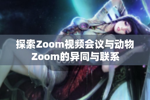 探索Zoom视频会议与动物Zoom的异同与联系