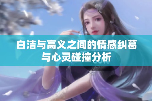 白洁与高义之间的情感纠葛与心灵碰撞分析