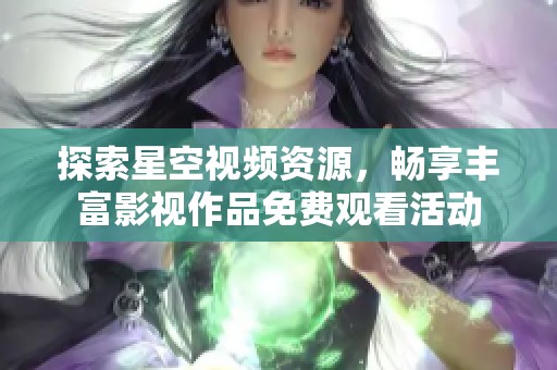 探索星空视频资源，畅享丰富影视作品免费观看活动