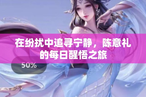 在纷扰中追寻宁静，陈意礼的每日醒悟之旅