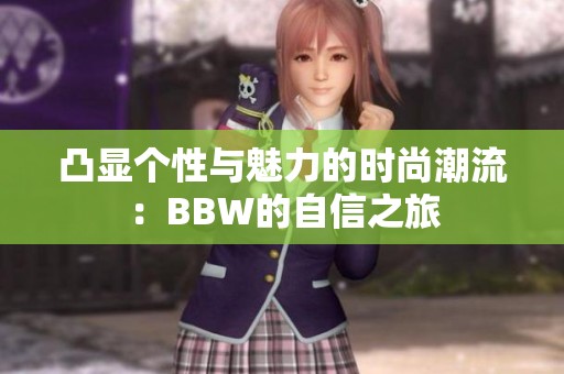 凸显个性与魅力的时尚潮流：BBW的自信之旅