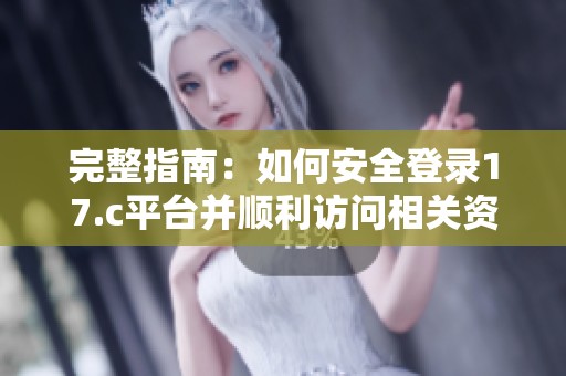 完整指南：如何安全登录17.c平台并顺利访问相关资源