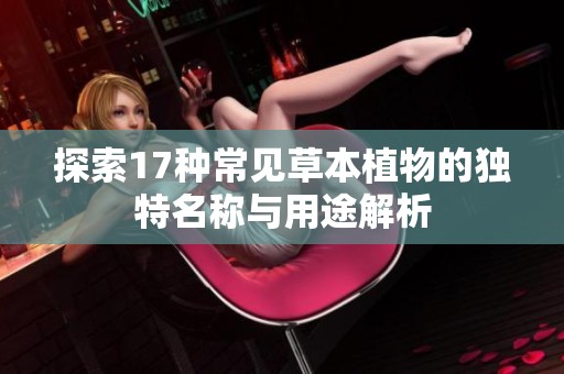 探索17种常见草本植物的独特名称与用途解析