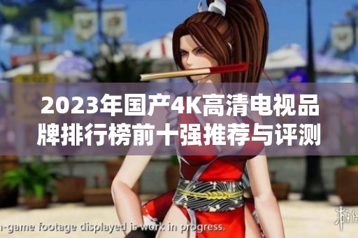 2023年国产4K高清电视品牌排行榜前十强推荐与评测