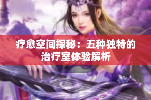 疗愈空间探秘：五种独特的治疗室体验解析