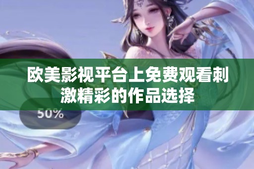欧美影视平台上免费观看刺激精彩的作品选择