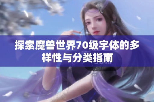 探索魔兽世界70级字体的多样性与分类指南
