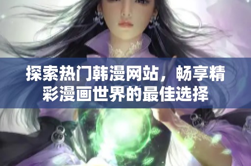 探索热门韩漫网站，畅享精彩漫画世界的最佳选择