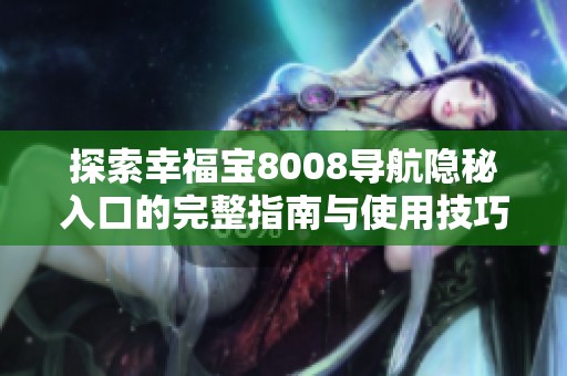探索幸福宝8008导航隐秘入口的完整指南与使用技巧