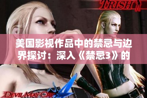 美国影视作品中的禁忌与边界探讨：深入《禁忌3》的内容解析