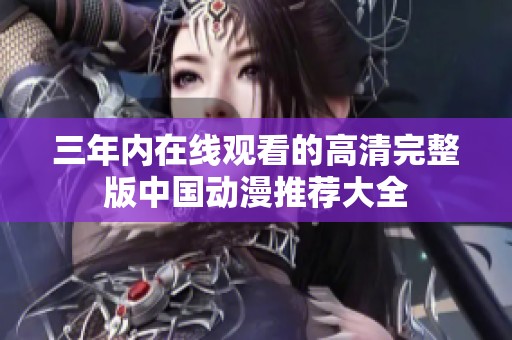 三年内在线观看的高清完整版中国动漫推荐大全