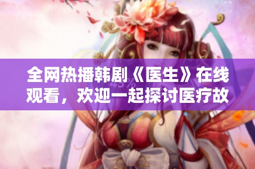 全网热播韩剧《医生》在线观看，欢迎一起探讨医疗故事