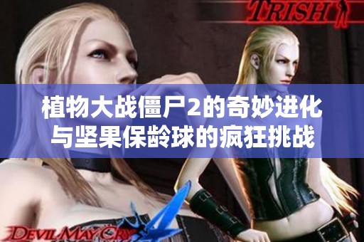植物大战僵尸2的奇妙进化与坚果保龄球的疯狂挑战