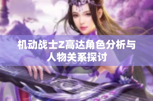 机动战士Z高达角色分析与人物关系探讨