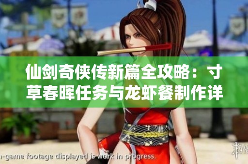仙剑奇侠传新篇全攻略：寸草春晖任务与龙虾餐制作详解