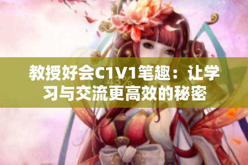 教授好会C1V1笔趣：让学习与交流更高效的秘密
