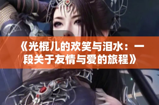 《光棍儿的欢笑与泪水：一段关于友情与爱的旅程》
