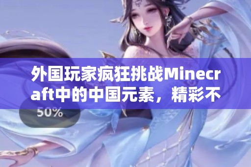 外国玩家疯狂挑战Minecraft中的中国元素，精彩不断