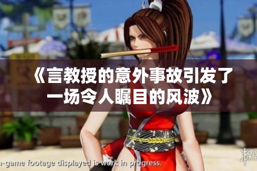 《言教授的意外事故引发了一场令人瞩目的风波》