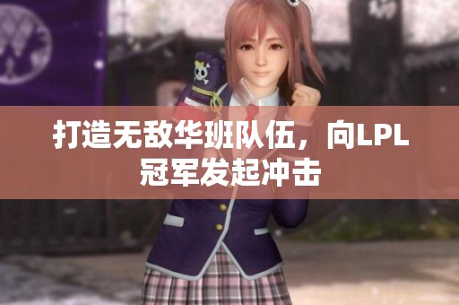 打造无敌华班队伍，向LPL冠军发起冲击