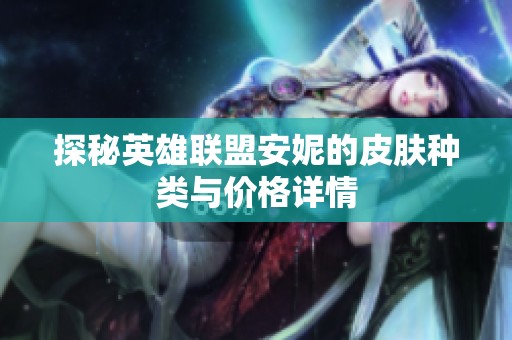 探秘英雄联盟安妮的皮肤种类与价格详情