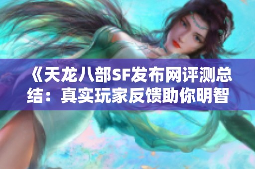 《天龙八部SF发布网评测总结：真实玩家反馈助你明智选择》