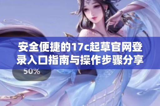 安全便捷的17c起草官网登录入口指南与操作步骤分享