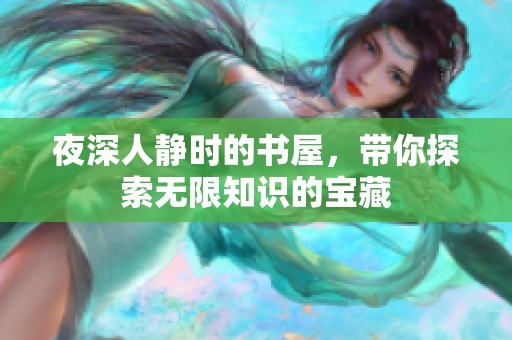 夜深人静时的书屋，带你探索无限知识的宝藏