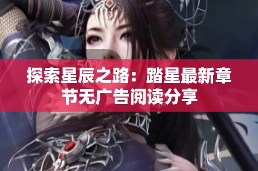 探索星辰之路：踏星最新章节无广告阅读分享