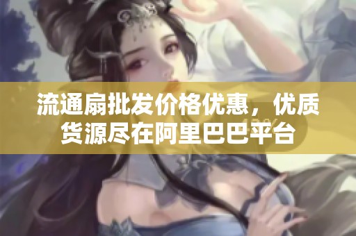 流通扇批发价格优惠，优质货源尽在阿里巴巴平台