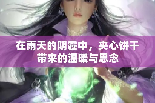 在雨天的阴霾中，夹心饼干带来的温暖与思念