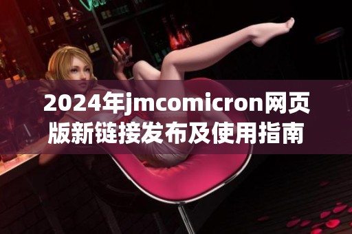 2024年jmcomicron网页版新链接发布及使用指南