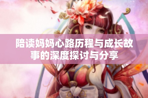 陪读妈妈心路历程与成长故事的深度探讨与分享