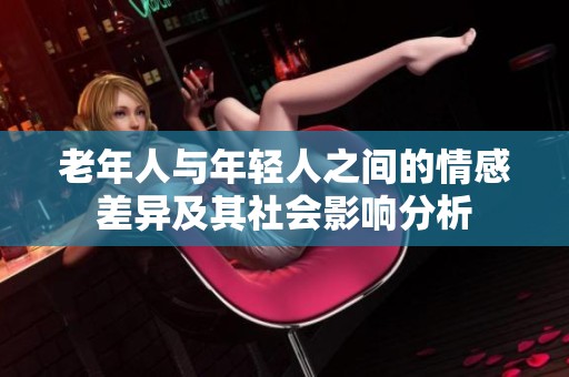 老年人与年轻人之间的情感差异及其社会影响分析