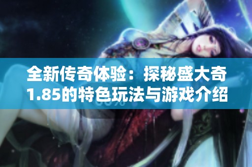 全新传奇体验：探秘盛大奇1.85的特色玩法与游戏介绍
