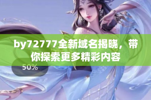 by72777全新域名揭晓，带你探索更多精彩内容
