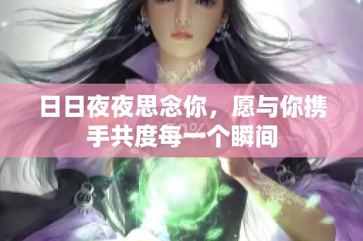 日日夜夜思念你，愿与你携手共度每一个瞬间