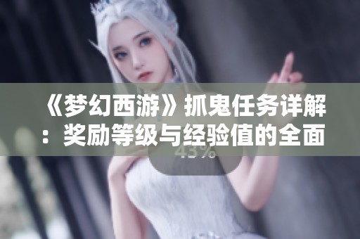 《梦幻西游》抓鬼任务详解：奖励等级与经验值的全面解析