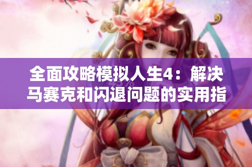 全面攻略模拟人生4：解决马赛克和闪退问题的实用指南