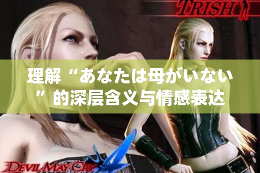 理解“あなたは母がいない”的深层含义与情感表达