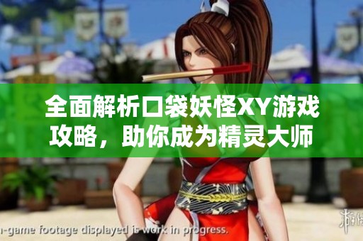 全面解析口袋妖怪XY游戏攻略，助你成为精灵大师