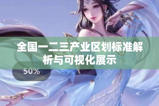 全国一二三产业区划标准解析与可视化展示
