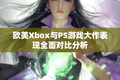 欧美Xbox与PS游戏大作表现全面对比分析
